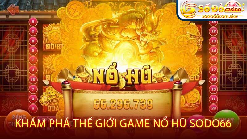 Khám phá Thế giới game Nổ Hũ sodo66