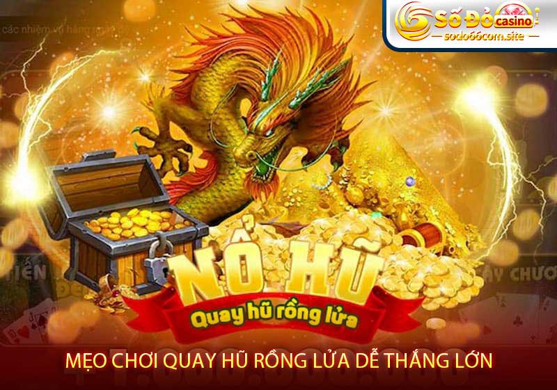 Mẹo chơi quay hũ Rồng lửa dễ thắng lớn